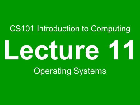 CS101 Introduction to Computing Lecture 11 Operating Systems