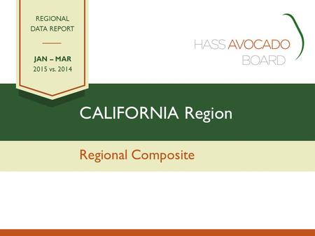 CALIFORNIA Region Regional Composite REGIONAL DATA REPORT JAN – MAR 2015 vs. 2014.