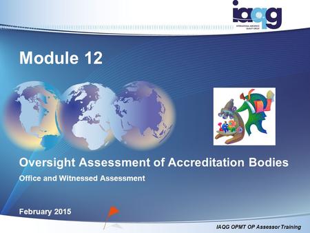 Module 12 Oversight Assessment of Accreditation Bodies Office and Witnessed Assessment February 2015.