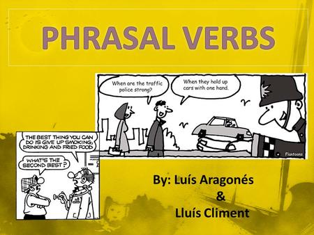 By: Luís Aragonés & Lluís Climent. A phrasal verb consists of a verb together with a preposition or adverb that modifies the sense of the same one. This.
