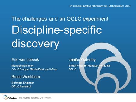 The world’s libraries. Connected. Discipline-specific discovery The challenges and an OCLC experiment 5 th General meeting artlibraries.net, 28 September.