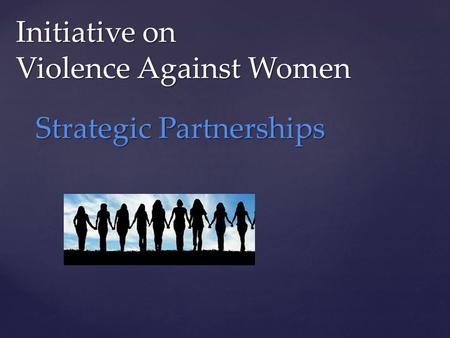 Initiative on Violence Against Women Strategic Partnerships.