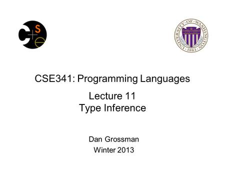 CSE341: Programming Languages Lecture 11 Type Inference Dan Grossman Winter 2013.