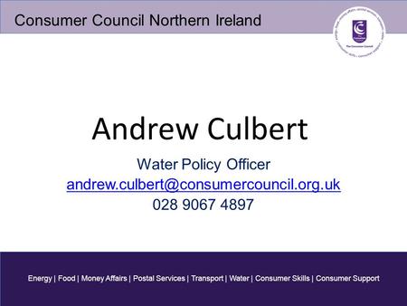 Energy | Food | Money Affairs | Postal Services | Transport | Water | Consumer Skills | Consumer Support Consumer Council Northern Ireland Andrew Culbert.