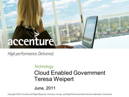 Copyright © 2011 Accenture All Rights Reserved. Accenture, its logo, and High Performance Delivered are trademarks of Accenture. Cloud Enabled Government.