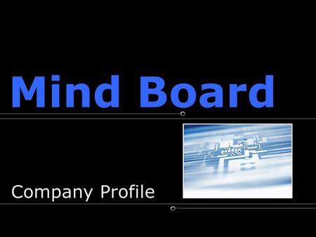 Mind Board Company Profile Company Profile. Meets the challenge of Meets the challenge of creating complex designs PCB DESIGN CENTER.