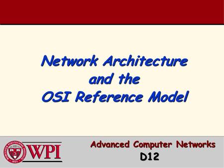 Network Architecture and the OSI Reference Model Advanced Computer Networks Advanced Computer Networks D12 D12.