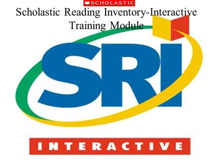 Scholastic Reading Inventory-Interactive Training Module
