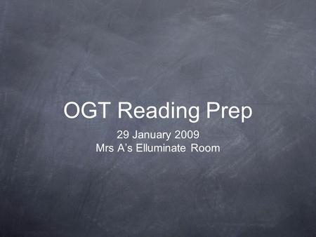 OGT Reading Prep 29 January 2009 Mrs A’s Elluminate Room.