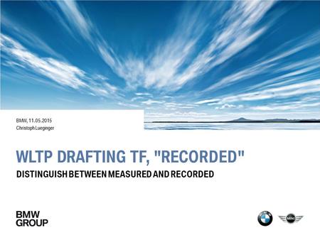 WLTP DRAFTING TF, RECORDED BMW, 11.05.2015 Christoph Lueginger DISTINGUISH BETWEEN MEASURED AND RECORDED.