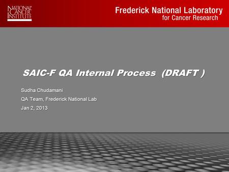 SAIC-F QA Internal Process (DRAFT ) Sudha Chudamani QA Team, Frederick National Lab Jan 2, 2013.