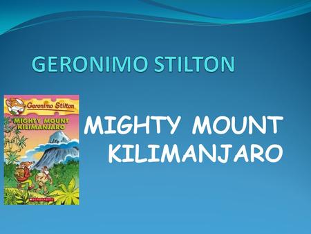 MIGHTY MOUNT KILIMANJARO It was a chilly October evening and the wind was roaring through the street of New Mouse City. Geronimo locked the door of his.
