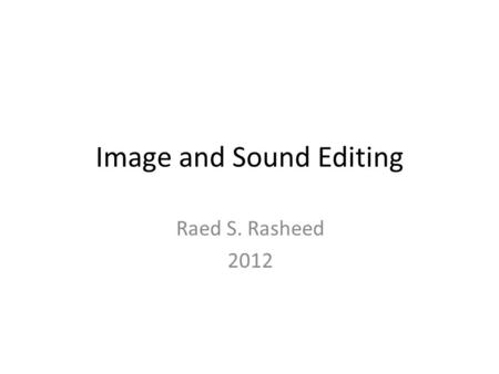 Image and Sound Editing Raed S. Rasheed 2012. Image Image. Digital image. – Raster images. – Vector Images. – Stereo Images. – Image File Formats Lossless.