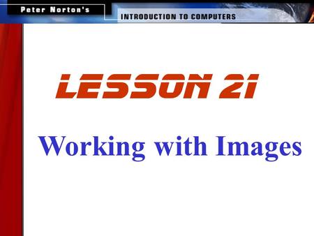 Working with lesson 21 Images. This lesson includes the following sections: Computer Platforms Used for Graphics Types of Graphics Files Getting Images.