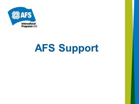 AFS Support. Provides assistance to participants (students) and host families during the exchange experience. Liaisons Support Coordinators AFS Support.