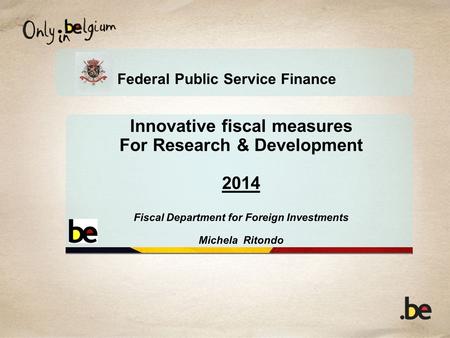 Federal Public Service Finance Innovative fiscal measures For Research & Development 2014 Fiscal Department for Foreign Investments Michela Ritondo.