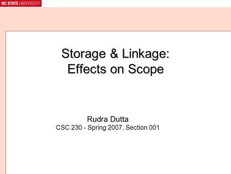 Storage & Linkage: Effects on Scope Rudra Dutta CSC 230 - Spring 2007, Section 001.