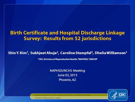 Birth Certificate and Hospital Discharge Linkage Survey: Results from 52 jurisdictions Shin Y. Kim 1, Sukhjeet Ahuja 2, Caroline Stampfel 3, Dhelia Williamson.
