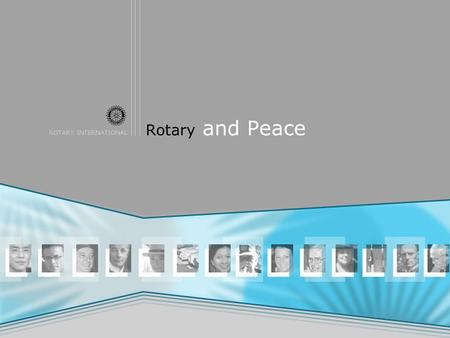 ROTARY INTERNATIONAL Rotary and Peace. ROTARY INTERNATIONAL “The way to war is a well-paved highway, and the way to peace is still a wilderness.” —Paul.