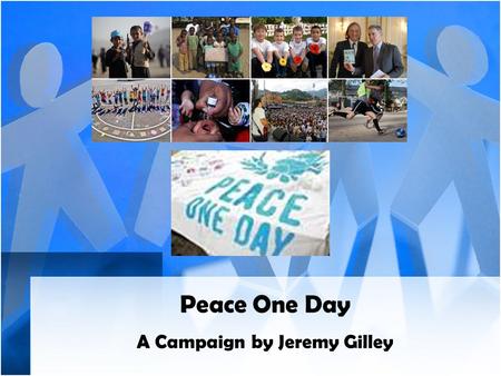 Peace One Day A Campaign by Jeremy Gilley DO NOW: (On loose-leaf) Can One Person make a Difference? How? Provide Examples.