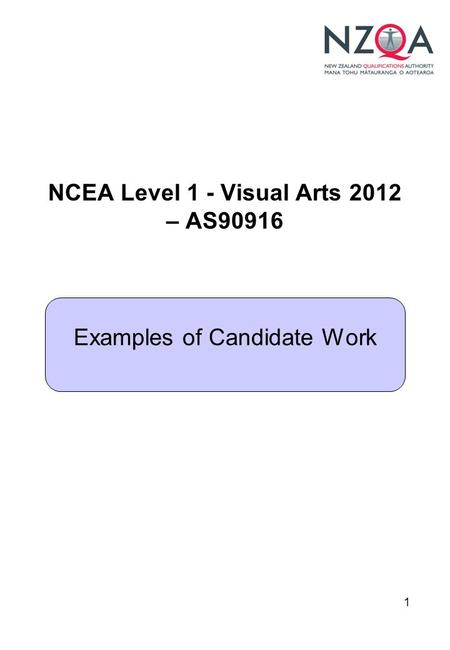 1 NCEA Level 1 - Visual Arts 2012 – AS90916 Examples of Candidate Work.