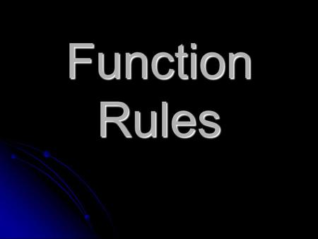 Function Rules. Function The relationship between the input and output values.