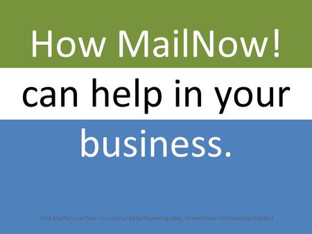 How MailNow! can help in your business. ‘How MailNow can help’ is constructed by Marketing Dept, InternetNow! International Sdn Bhd.