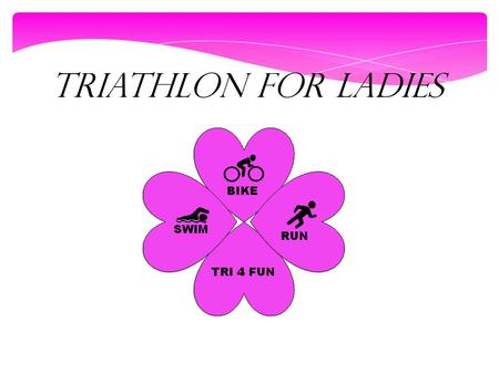 TRIATHLON FOR LADIES. 3 DISCIPLINES: SWIM BIKE RUN.