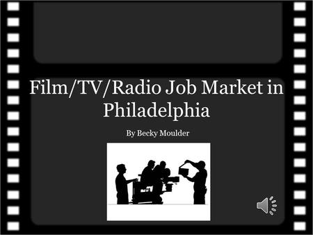 Film/TV/Radio Job Market in Philadelphia By Becky Moulder.