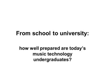 From school to university: how well prepared are today’s music technology undergraduates?