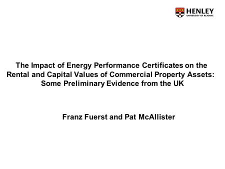 The Impact of Energy Performance Certificates on the Rental and Capital Values of Commercial Property Assets: Some Preliminary Evidence from the UK Franz.