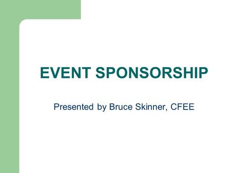EVENT SPONSORSHIP Presented by Bruce Skinner, CFEE.