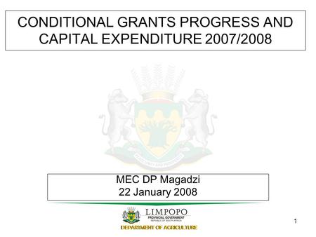 1 CONDITIONAL GRANTS PROGRESS AND CAPITAL EXPENDITURE 2007/2008 MEC DP Magadzi 22 January 2008.