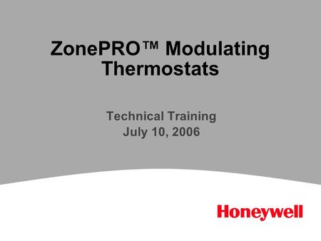 ZonePRO™ Modulating Thermostats Technical Training July 10, 2006.