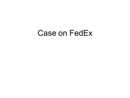 Case on FedEx. FedEX FedEx Corporation is an American global courier delivery services company headquartered in Memphis, Tennessee.The name FedEx is.