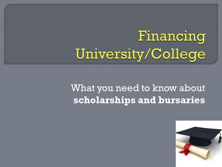 What you need to know about scholarships and bursaries.