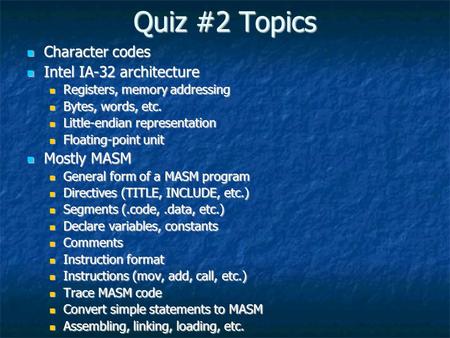 Quiz #2 Topics Character codes Intel IA-32 architecture Mostly MASM