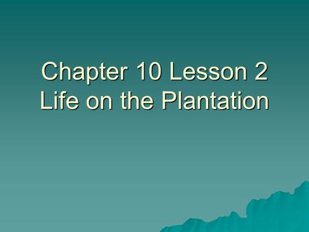 Chapter 10 Lesson 2 Life on the Plantation. The Slave South  Most Southerners did not own large plantations.  Of the 50,000 plantations in the South.