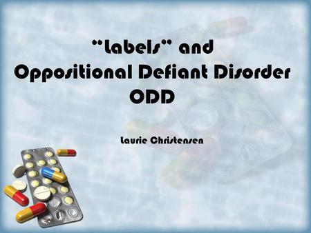 “Labels” and Oppositional Defiant Disorder ODD Laurie Christensen.