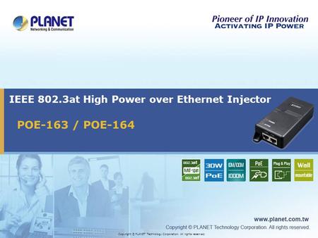 POE-163 / POE-164 IEEE 802.3at High Power over Ethernet Injector Copyright © PLANET Technology Corporation. All rights reserved.