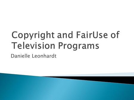 Danielle Leonhardt.  Television programs are protected by Copyright laws.  One must receive explicit permission from copyright holder before recording.