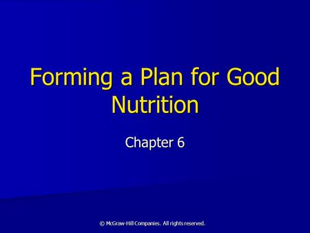 © McGraw-Hill Companies. All rights reserved. Forming a Plan for Good Nutrition Chapter 6.