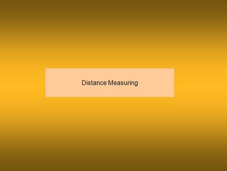 Distance Measuring. Two principles of measuring distance 1) It takes two points to form a line. 2) The shortest distance between two points is a straight.