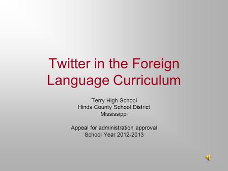 Twitter in the Foreign Language Curriculum Terry High School Hinds County School District Mississippi Appeal for administration approval School Year 2012-2013.