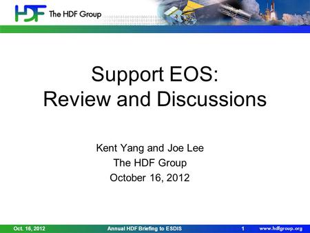 Support EOS: Review and Discussions Kent Yang and Joe Lee The HDF Group October 16, 2012 Oct. 16, 2012Annual HDF Briefing to ESDIS1.