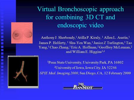 Virtual Bronchoscopic approach for combining 3D CT and endoscopic video Anthony J. Sherbondy, 1 Atilla P. Kiraly, 1 Allen L. Austin, 1 James P. Helferty,