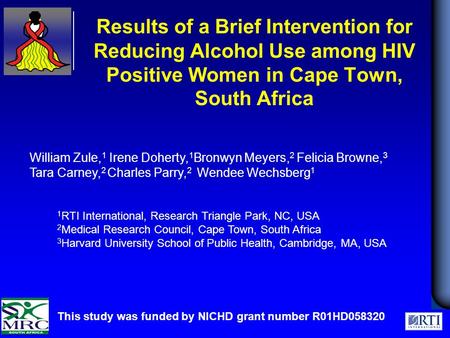 Results of a Brief Intervention for Reducing Alcohol Use among HIV Positive Women in Cape Town, South Africa This study was funded by NICHD grant number.