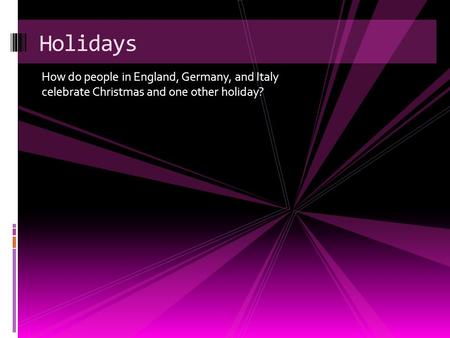 Holidays How do people in England, Germany, and Italy celebrate Christmas and one other holiday?