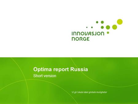 Optima report Russia Short version. Background to the Optima studies Over the years, Innovation Norway has conducted several Optima studies across different.