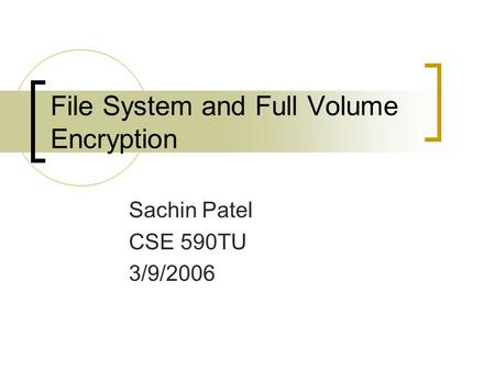 File System and Full Volume Encryption Sachin Patel CSE 590TU 3/9/2006.